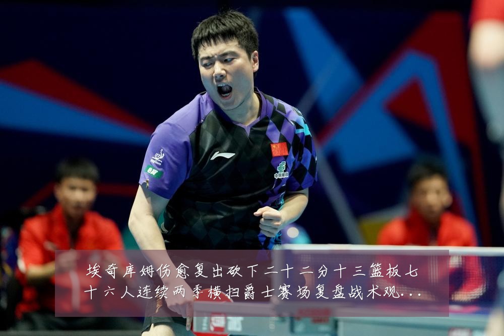 埃奇库姆伤愈复出砍下二十二分十三篮板七十六人连续两季横扫爵士赛场复盘战术观察:最新赛事动态与深度分析
